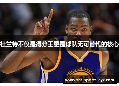 杜兰特不仅是得分王更是球队无可替代的核心