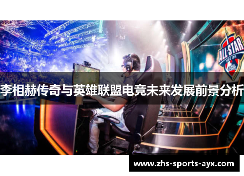 李相赫传奇与英雄联盟电竞未来发展前景分析