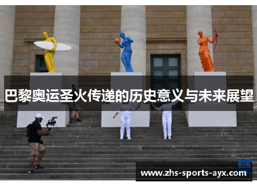 巴黎奥运圣火传递的历史意义与未来展望