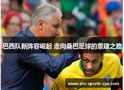 巴西队新阵容崛起 走向桑巴足球的重建之路