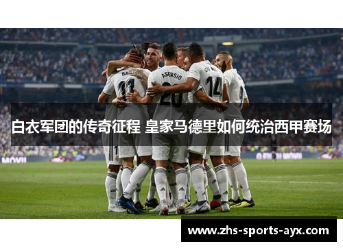 白衣军团的传奇征程 皇家马德里如何统治西甲赛场