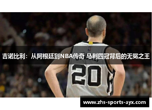 吉诺比利：从阿根廷到NBA传奇 马刺四冠背后的无冕之王