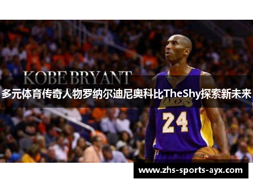 多元体育传奇人物罗纳尔迪尼奥科比TheShy探索新未来