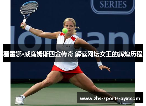 塞雷娜·威廉姆斯四金传奇 解读网坛女王的辉煌历程