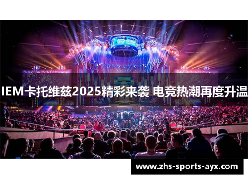 IEM卡托维兹2025精彩来袭 电竞热潮再度升温