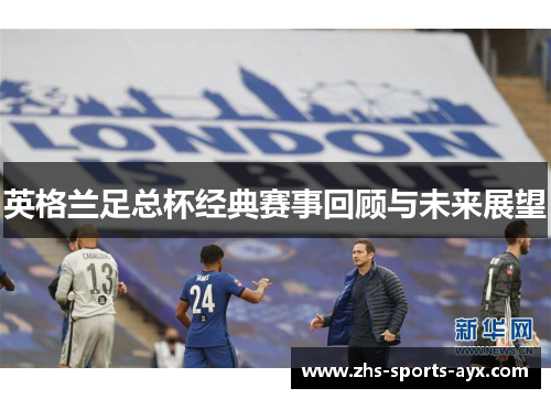 英格兰足总杯经典赛事回顾与未来展望