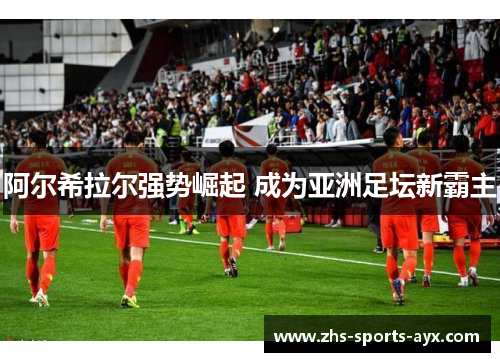 阿尔希拉尔强势崛起 成为亚洲足坛新霸主