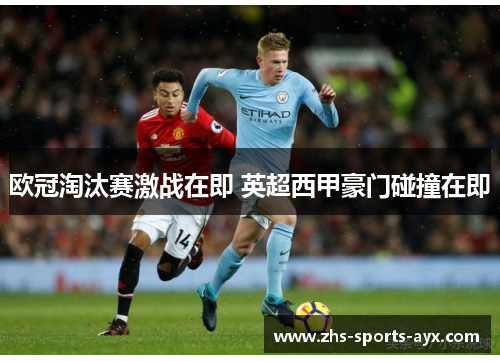 欧冠淘汰赛激战在即 英超西甲豪门碰撞在即