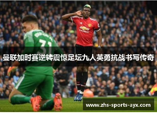 曼联加时赛逆转震惊足坛九人英勇抗战书写传奇