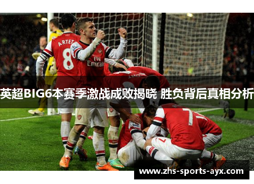 英超BIG6本赛季激战成败揭晓 胜负背后真相分析